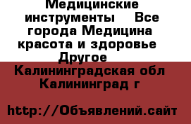 Медицинские инструменты  - Все города Медицина, красота и здоровье » Другое   . Калининградская обл.,Калининград г.